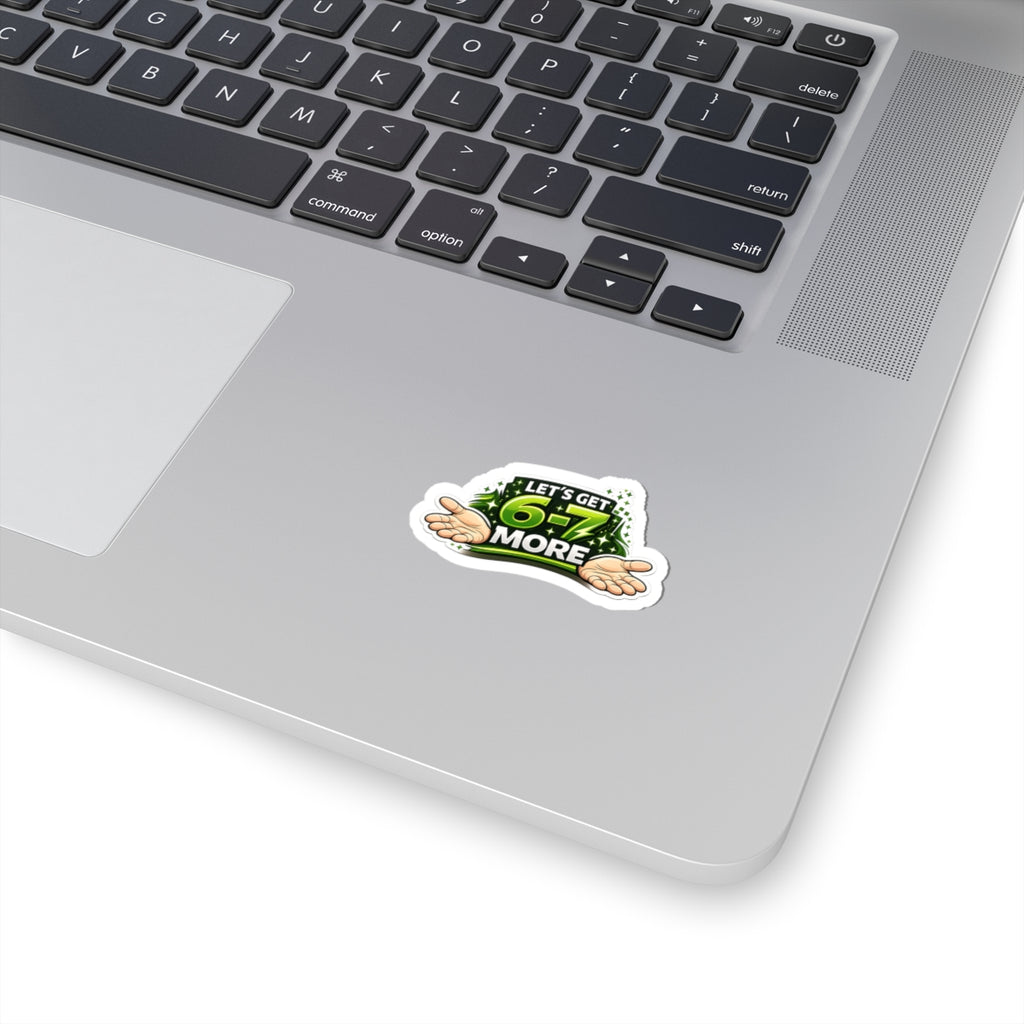 Let's get "6-7" more- Vinyl Stickers