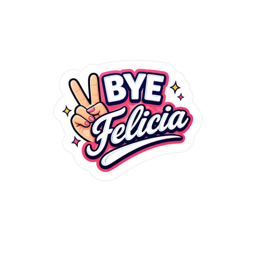 Sticker with 'BYE Felicia' text and hand making a peace sign on a white background